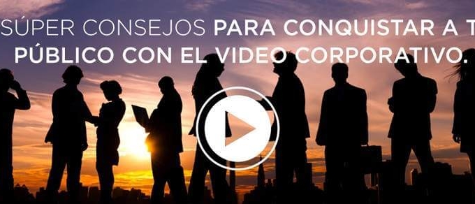 8 Consejos Para Conquistar Con El Video Corporativo